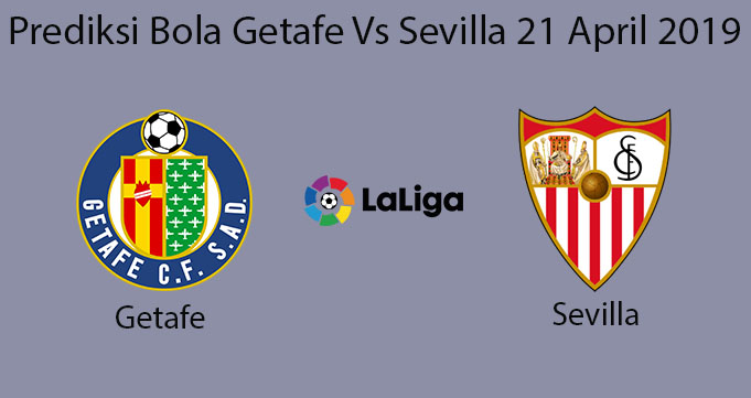 Prediksi Bola Getafe Vs Sevilla 21 April 2019