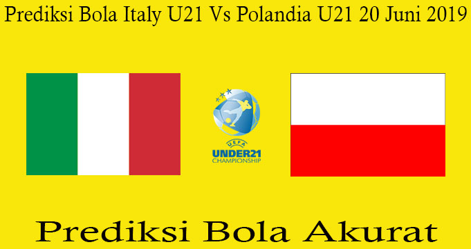 Prediksi Bola Italy U21 Vs Polandia U21 20 Juni 2019
