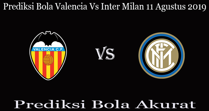 Prediksi Bola Valencia Vs Inter Milan 11 Agustus 2019