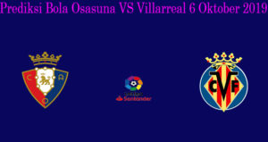 Prediksi Bola Osasuna VS Villarreal 6 Oktober 2019