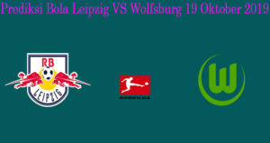 Prediksi Bola Leipzig VS Wolfsburg 19 Oktober 2019