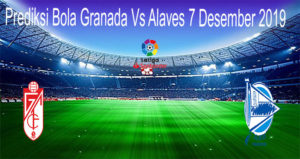Prediksi Bola Granada Vs Alaves 7 Desember 2019