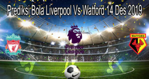 Prediksi Bola Liverpool Vs Watford 14 Des 2019