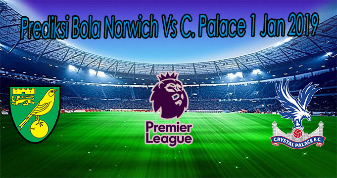 Prediksi Bola Norwich Vs C. Palace 1 Jan 2019