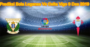 Prediksi Bola leganes Vs Celta Vigo 9 Des 2019