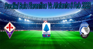 Prediksi Bola Fiorentina Vs Atalanta 8 Feb 2020