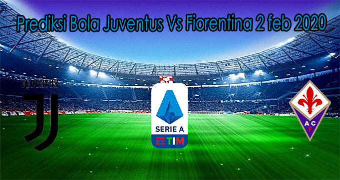 Prediksi Bola Juventus Vs Fiorentina 2 feb 2020