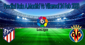 Prediksi Bola A.Madrid Vs Villarreal 24 Feb 2020