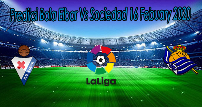 Prediksi Bola Eibar Vs Sociedad 16 Febuary 2020