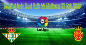 Prediksi Bola Real Betis Vs Mollorca 22 Feb 2020
