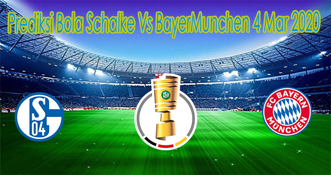 Prediksi Bola Schalke Vs BayerMunchen 4 Mar 2020