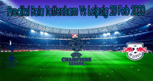 Prediksi Bola Tottenham Vs Leipzig 20 Feb 2020
