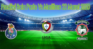 Prediksi Bola Porto Vs Maritimo 22 Maret 2020