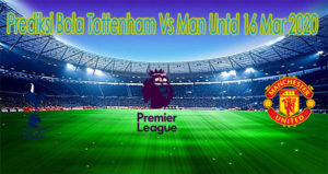 Prediksi Bola Tottenham Vs Man Untd 16 Mar 2020