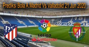 Prediksi Bola A.Madrid Vs Valladolid 21 Jun 2020