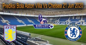 Prediksi Bola Aston Villa Vs Chelsea 21 Jun 2020