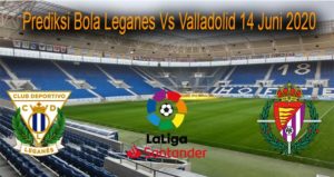 Prediksi Bola Leganes Vs Valladolid 14 Juni 2020