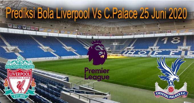Prediksi Bola Liverpool Vs C.Palace 25 Juni 2020