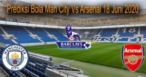 Prediksi Bola Man City Vs Arsenal 18 Juni 2020