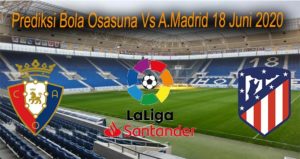 Prediksi Bola Osasuna Vs A.Madrid 18 Juni 2020
