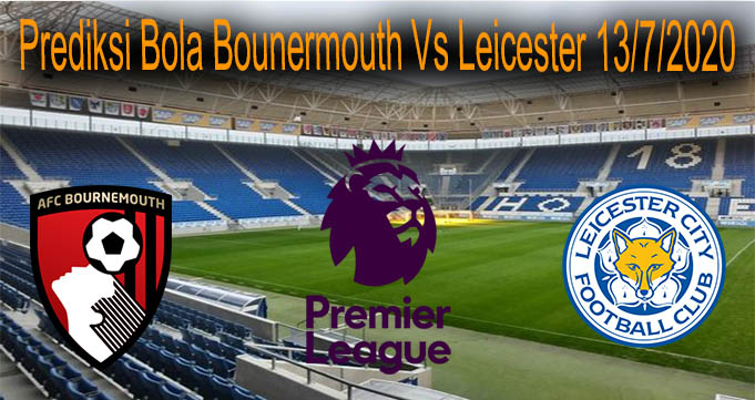 Prediksi Bola Bounermouth Vs Leicester 13/7/2020