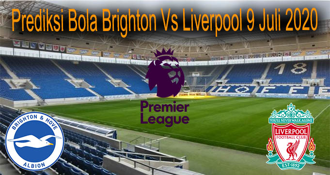 Prediksi Bola Brighton Vs Liverpool 9 Juli 2020