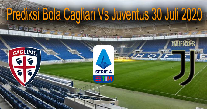 Prediksi Bola Cagliari Vs Juventus 30 Juli 2020