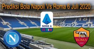 Prediksi Bola Napoli Vs Roma 6 Juli 2020