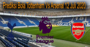 Prediksi Bola Tottenham Vs Arsenal 12 Juli 2020