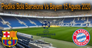 Prediksi Bola Barcelona Vs Bayern 15 Agusts 2020