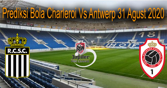 Prediksi Bola Charleroi Vs Antwerp 31 Agust 2020