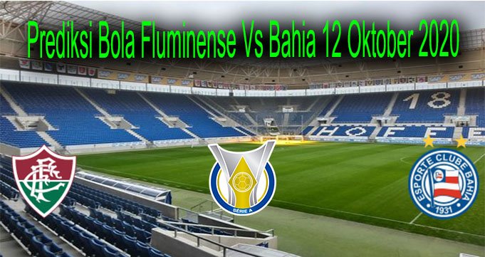 Prediksi Bola Fluminense Vs Bahia 12 Oktober 2020