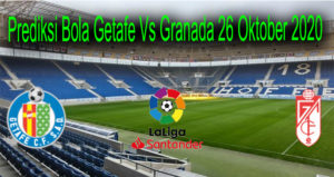 Prediksi Bola Getafe Vs Granada 26 Oktober 2020