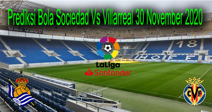 Prediksi Bola Sociedad Vs Villarreal 30 November 2020