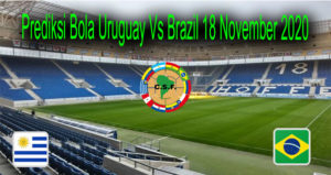 Prediksi Bola Uruguay Vs Brazil 18 November 2020
