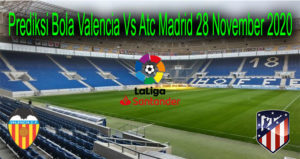 Prediksi Bola Valencia Vs Atc Madrid 28 November 2020