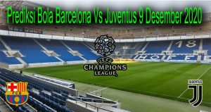 Prediksi Bola Barcelona Vs Juventus 9 Desember 2020