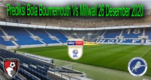 Prediksi Bola Bournemouth Vs Millwall 26 Desember 2020