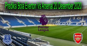 Prediksi Bola Everton Vs Arsenal 20 Desember 2020