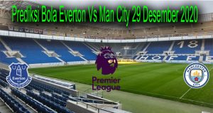 Prediksi Bola Everton Vs Man City 29 Desember 2020