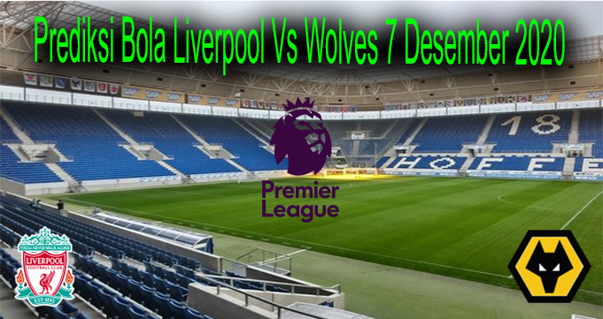 Prediksi Bola Liverpool Vs Wolves 7 Desember 2020