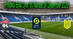 Prediksi Bola Lyon Vs Nantes 24 Desember 2020