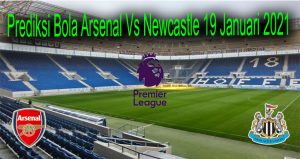 Prediksi Bola Arsenal Vs Newcastle 19 Januari 2021