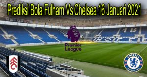 Prediksi Bola Fulham Vs Chelsea 16 Januari 2021