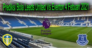 Prediksi Bola Leeds United Vs Everton 4 Febuari 2021