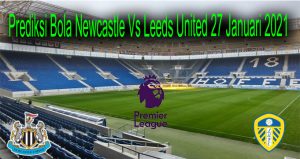 Prediksi Bola Newcastle Vs Leeds United 27 Januari 2021
