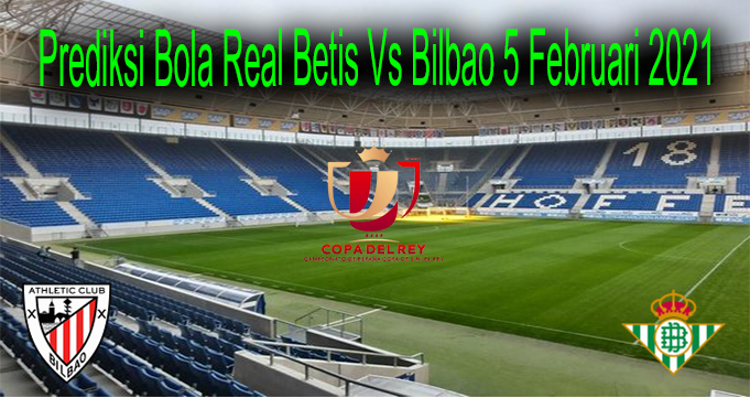 Prediksi Bola Real Betis Vs Bilbao 5 Februari 2021