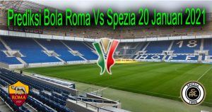 Prediksi Bola Roma Vs Spezia 20 Januari 2021