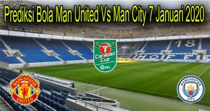 Prediksi Bola Man United Vs Man City 7 Januari 2020