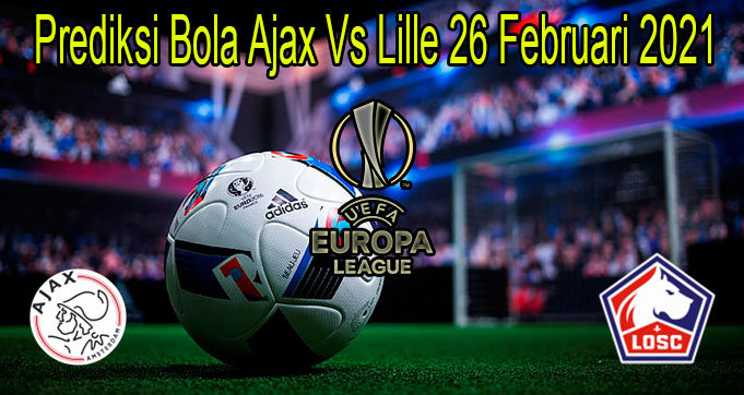Prediksi Bola Ajax Vs Lille 26 Februari 2021